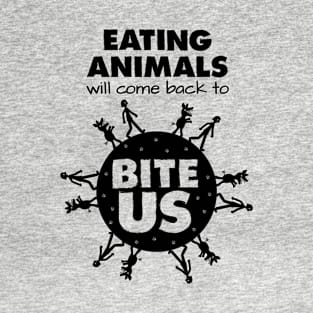 Eating Animals Will Come Back to Bite Us T-Shirt